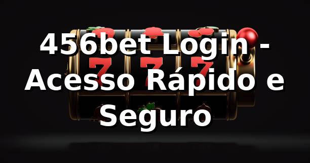 456bet Login - Acesso Rápido e Seguro