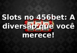 Slots no 456bet: A diversão que você merece! 🎰