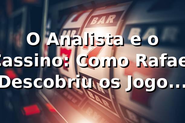 O Analista e o Cassino: Como Rafael Descobriu os Jogos no 456bet